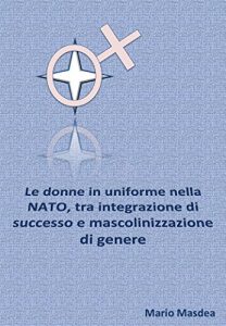 Baixar Le donne in uniforme nella NATO, tra integrazione di successo e mascolinizzazione di genere (Italian Edition) pdf, epub, eBook