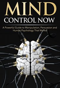 Baixar Mind Control NOW: A Powerful Guide to Manipulation, Persuasion and Human Psychology That Works! (English Edition) pdf, epub, eBook