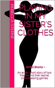 Baixar Playing in my Sister’s Clothes: ~ Sinful Shorts ~ An erotic short story of two friends and their secret crossdressing games (English Edition) pdf, epub, eBook