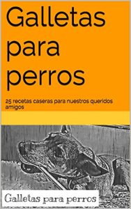 Baixar Galletas para perros: 25 recetas caseras para nuestros queridos amigos (Spanish Edition) pdf, epub, eBook