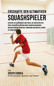Baixar Erschaffe den ultimativen Squashspieler: Entdecke die Geheimnisse und Tricks, die von den besten Profi-Squashspielern und ihren Trainern angewandt werden … Kondition und Ernahrung (German Edition) pdf, epub, eBook