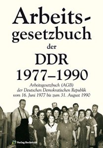Baixar Das Arbeitsgesetzbuch der DDR 1977-1990: Arbeitsgesetzbuch der Deutschen Demokratischen Republik vom 16. Juni 1977 bis zum 31. August 1990 (German Edition) pdf, epub, eBook