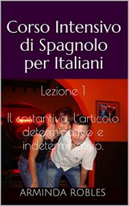 Baixar Corso Intensivo di Spagnolo per Italiani: Lezione 1: Il sostantivo, l’ articolo determinativo e indeterminativo. (Italian Edition) pdf, epub, eBook