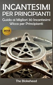 Baixar Incantesimi Per Principianti : Guida ai Migliori 30 Incantesimi Wicca per Principianti (Italian Edition) pdf, epub, eBook