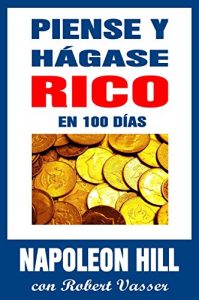Baixar PIENSE Y HAGASE RICO EN 100 DIAS: UNA GUIA PARA ALCANZAR EL EXITO FINANCIERO (Spanish Edition) pdf, epub, eBook