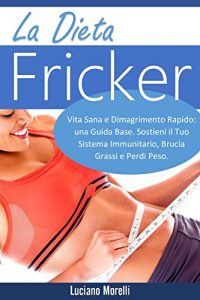Baixar La dieta Fricker: Vita Sana e Dimagrimento Rapido: una Guida Base. Sostieni il Tuo Sistema Immunitario, Brucia Grassi e Perdi Peso (Italian Edition) pdf, epub, eBook
