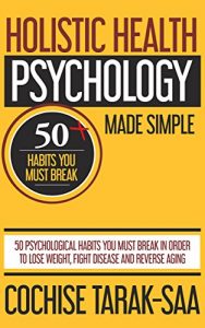 Baixar Holistic Health Psychology Made Simple: 50 Psychological Habits You Must Break In Order to Lose Weight, Fight Disease and Reverse Aging (English Edition) pdf, epub, eBook