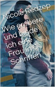 Baixar Wie erobere und binde ich eine Frau in 6 Schritten (German Edition) pdf, epub, eBook