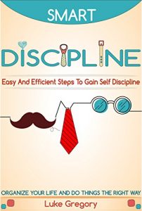 Baixar Smart Discipline: Easy and Efficient Steps to Gain Self-Discipline, Organize Your Life and Do Things The Right Way (Mental Anxiety Overcome, Health And Depression Book 3) (English Edition) pdf, epub, eBook
