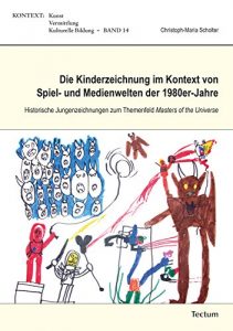 Baixar Die Kinderzeichnung im Kontext von Spiel- und Medienwelten der 1980er-Jahre: Historische Jungenzeichnungen zum Themenfeld Masters of the Universe (German Edition) pdf, epub, eBook
