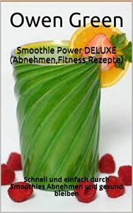 Baixar Smoothie Power DELUXE (Abnehmen,Fitness,Rezepte): Schnell und einfach durch Smoothies Abnehmen und gesund bleiben (German Edition) pdf, epub, eBook