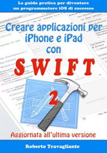 Baixar Creare applicazioni per iPhone e iPad con Swift: La guida pratica per diventare un programmatore iOS di successo – Aggiornato a Swift 2 (Giugno 2016) (Italian Edition) pdf, epub, eBook