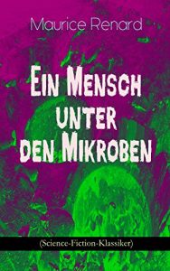 Baixar Ein Mensch unter den Mikroben (Science-Fiction-Klassiker): One of the First Locked-Room Mystery Crime Novel Featuring the Young Journalist and Amateur Detective Joseph Rouletabille (German Edition) pdf, epub, eBook