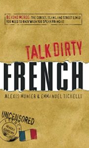 Baixar Talk Dirty French: Beyond Merde:  The curses, slang, and street lingo you need to Know when you speak francais (English Edition) pdf, epub, eBook
