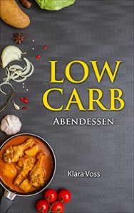Baixar Low Carb Abendessen: 55 leckere Low Carb Rezepte zum Abnehmen (German Edition) pdf, epub, eBook