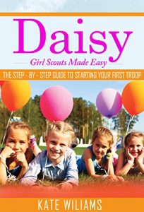 Baixar Daisy Girl Scouts: How to Start a Girl Scout Troop Without Losing Your Mind (English Edition) pdf, epub, eBook