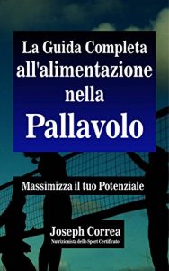 Baixar La Guida Completa all’alimentazione nella Pallavolo: Massimizza il tuo Potenziale (Italian Edition) pdf, epub, eBook