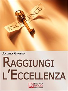 Baixar Raggiungi l’Eccellenza. Raggiungere il Successo e Cambiare radicalmente la Propria Vita grazie al Coaching Transpersonale. (Ebook Italiano – Anteprima … Vita grazie al Coaching Transpersonale pdf, epub, eBook