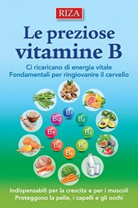 Baixar Le preziose vitamine B: Ci ricaricano di energia vitale. Fondamentali per ringiovanire il cervello pdf, epub, eBook