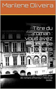 Baixar Titre du roman : vous avez peur de romans d’horreur ? Alors j’ai tester.: Titre du roman : vous avez peur de romans d’horreur ? Alors j’ai tester. (French Edition) pdf, epub, eBook