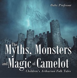 Baixar The Myths, Monsters and Magic of Camelot | Children’s Arthurian Folk Tales pdf, epub, eBook