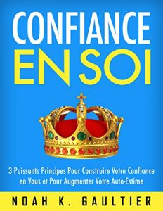 Baixar Confiance en Soi: 3 Puissants Principes pour construire votre confiance en vous et pour augmenter votre estime de soi (French Edition) pdf, epub, eBook