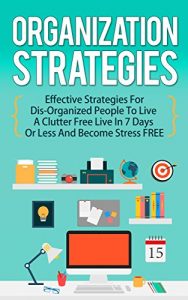 Baixar Organization Strategies : Effective Strategies For Disorganized People to Live A Organized Life in 7 Days or Less And Become Stress FREE (English Edition) pdf, epub, eBook