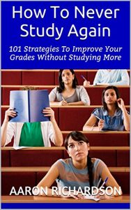 Baixar How To Never Study Again: 101 Strategies To Improve Your Grades Without Studying More (English Edition) pdf, epub, eBook