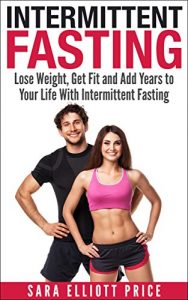 Baixar Intermittent Fasting: Lose Weight, Get Fit and Add Years to Your Life With Intermittent Fasting (Intermittent Diet, Fasting Diet, Fasting for Health) (English Edition) pdf, epub, eBook