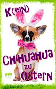 Baixar K(ein) Chihuahua zu Ostern: Liebe, Gefahr und die Buchmesse (German Edition) pdf, epub, eBook
