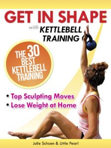 Baixar Get In Shape With Kettlebell Training: The 30 Best Kettlebell Workout Exercises and Top Sculpting Moves To Lose Weight At Home (Get In Shape Workout Routines and Exercises) (English Edition) pdf, epub, eBook