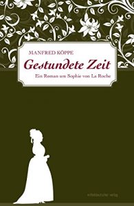 Baixar Gestundete Zeit: Ein Roman um Sophie von La Roche (German Edition) pdf, epub, eBook