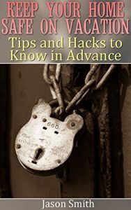 Baixar Keep Your Home Safe on Vacation: Tips and Hacks to Know in Advance: (Home Safety, Home Safety Kit)   (English Edition) pdf, epub, eBook