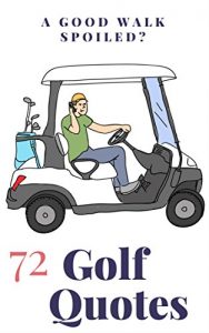 Baixar GOLF QUOTES – 72 OF THEM: A Good Walk Spoiled (English Edition) pdf, epub, eBook