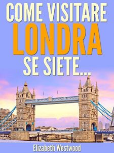 Baixar Come Visitare Londra Se Siete… (Italian Edition) pdf, epub, eBook