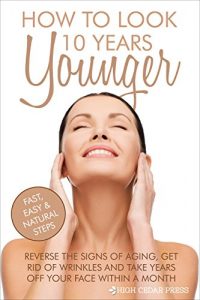 Baixar Skin Care: Reverse the Signs of Aging, Get Rid of Wrinkles and Take Years off Your Face Within a Month: How To Look 10 Years Younger (anti aging, skin care, natural remedies) (English Edition) pdf, epub, eBook