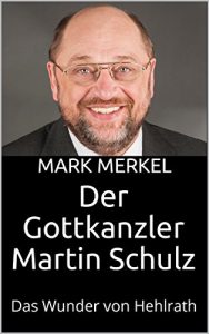 Baixar Der Gottkanzler Martin Schulz: Das Wunder von Hehlrath (German Edition) pdf, epub, eBook