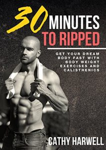Baixar Calisthenics: 30 Minutes to Ripped – Get Your Dream Body Fast With Body Weight Exercises and Calisthenics (Calisthenics, Body Weight Training, Bodyweight Strength) (English Edition) pdf, epub, eBook
