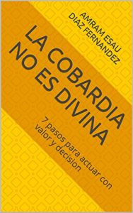Baixar La Cobardia no es Divina: 7 pasos para actuar con valor y decision (Spanish Edition) pdf, epub, eBook