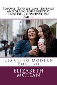 Baixar Idioms, Expressions, Sayings and Slang for Everyday English Conversation: Part 1 (English Grammar Series) (English Edition) pdf, epub, eBook