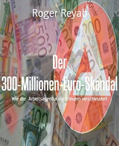 Baixar Der 300-Millionen-Euro-Skandal: Wie die  Arbeitsagentur die Steuern verschleudert (German Edition) pdf, epub, eBook