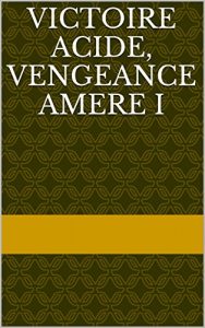 Baixar VICTOIRE ACIDE, VENGEANCE AMERE I (LE CHIMISTE t. 1) (French Edition) pdf, epub, eBook