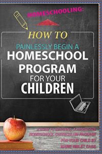 Baixar Homeschooling: How To Painlessly Start a Homeschool Program for Your Child  – A Guide To Designing A Productive Homeschool Curriculum Package For Your … Children, Non-Traditional) (English Edition) pdf, epub, eBook
