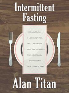 Baixar Intermittent Fasting: Ultimate Method to Lose Weight Fast, Build Lean Muscle, Increase Your Metabolism, Have More Energy, and Feel Better Than You Have In Years (English Edition) pdf, epub, eBook