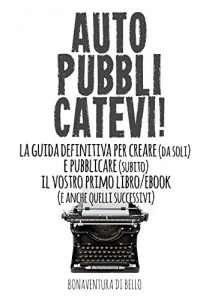Baixar Autopubblicatevi!: La guida definitiva per creare (da soli) e pubblicare (subito) il vostro primo libro/ebook (e anche quelli successivi) (Self Publishing Vol. 1) (Italian Edition) pdf, epub, eBook