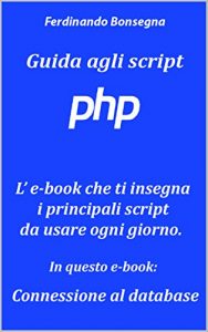 Baixar Guida Agli Script PHP : Connessione al database: L’e-book che ti insegna i principali script da usare ogni giorno! (Italian Edition) pdf, epub, eBook