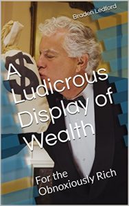 Baixar A Ludicrous Display of Wealth: For the Obnoxiously Rich (English Edition) pdf, epub, eBook