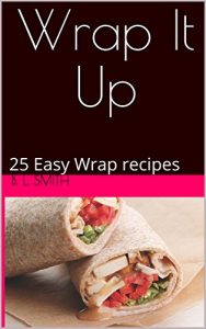 Baixar Wrap It Up: 25 Easy Wrap recipes (Easy Recipes Book 1) (English Edition) pdf, epub, eBook