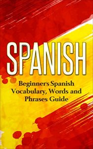 Baixar Spanish: Beginners Spanish Vocabulary, Words and Phrases Guide (Spanish Vocabulary, Learn Spanish, Beginners Spanish Course, Spanish Language) (English Edition) pdf, epub, eBook