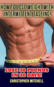 Baixar How To Lose Weight With Intermittent Fasting!: Diet Book, Weight Loss, Nutrition and Fitness! (English Edition) pdf, epub, eBook